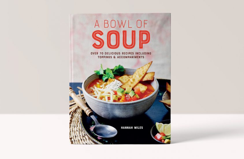 A Bowl of Soup: Over 70 Delicious Recipes Including Toppings & Accompaniments – Hannah Miles